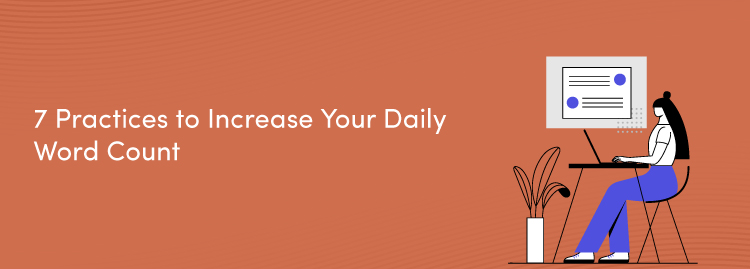 7 Practices to Increase Your Daily Word Count
